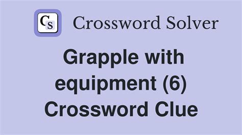 grapples crossword clue.